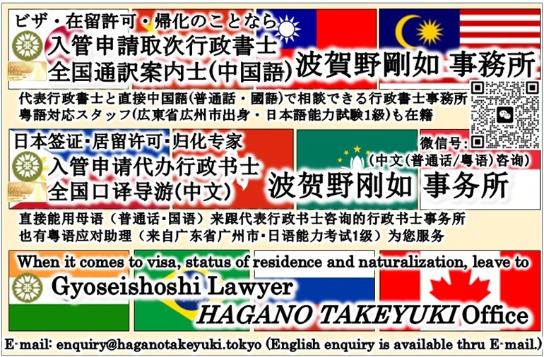 ビザ・在留許可・帰化のことなら｜行政書士・通訳案内士(中国語) 波賀野剛如 事務所｜代表行政書士と直接母国語(普通話・國語)でコミュニケーションができる行政書士事務所｜粤語対応スタッフ(広東省広州市出身・日本語能力試験1級)も常駐｜日本签证•居留许可•归化专家｜行政书士•全国口译导游(中文) 波贺野刚如 事务所｜直接能用母语(普通话•国语)来跟代表行政书士咨询的行政书士事务所｜也有粤语应对助理(来自广东省广州市•日语能力考试1级)为您服务｜日本簽證•居留許可•歸化專家｜行政書士•全國口譯導遊(中文) 波賀野剛如 事務所｜直接能用母語(普通話•國語)來跟代表行政書士諮詢的行政書士事務所｜也有粵語應對助理(來自廣東省廣州市•日語能力考試1級)為您服務｜When it comes to visas, status of residence and naturalization, leave to</h4><br><h1>Gyoseishoshi Lawyer HAGANO TAKEYUKI Office